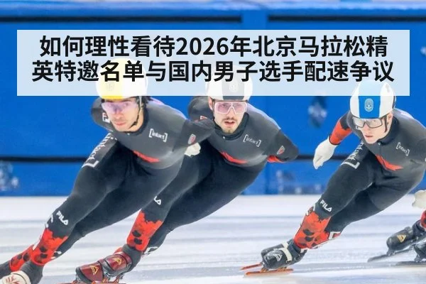 如何理性看待2026年北京马拉松精英特邀名单与国内男子选手配速争议 - jiuyou