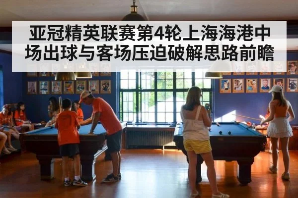 亚冠精英联赛第4轮上海海港中场出球与客场压迫破解思路前瞻（jiuyou）